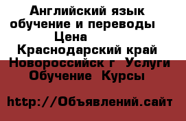 Английский язык (обучение и переводы) › Цена ­ 500 - Краснодарский край, Новороссийск г. Услуги » Обучение. Курсы   